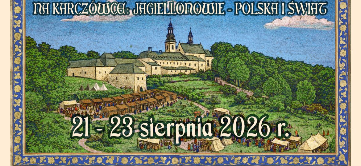 Jagiellonowie - Polska i Świat. II Jarmark Klasztorny już w sierpniu na Karczówce!